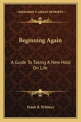Začať odznova: Sprievodca novým uchopením života - Beginning Again: A Guide To Taking A New Hold On Life