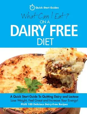 Čo môžem jesť pri bezmliečnej diéte? Rýchly návod na skoncovanie s mliečnymi výrobkami a laktózou - What Can I Eat On A Dairy Free Diet?: A Quick Start Guide To Quitting Dairy and Lactose
