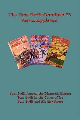 Tom Swift Omnibus #3: Tom Swift medzi výrobcami diamantov, Tom Swift v ľadových jaskyniach, Tom Swift a jeho nebeský pretekár - Tom Swift Omnibus #3: Tom Swift Among the Diamond Makers, Tom Swift in the Caves of Ice, Tom Swift and His Sky Racer
