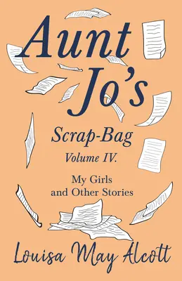Vrece na odpadky tety Jo, IV. diel; Moje dievčatá a iné príbehy - Aunt Jo's Scrap-Bag, Volume IV;My Girls, and Other Stories