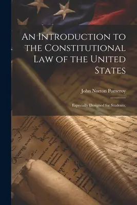 Úvod do ústavného práva Spojených štátov amerických: Špeciálne pre študentov, - An Introduction to the Constitutional Law of the United States: Especially Designed for Students,