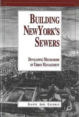 Budovanie kanalizácie v New Yorku: Vývoj mechanizmov rozvoja miest (Dejiny techniky) - Building New York's Sewers: The Evolution of Mechanisms of Urban Development (History of Technology)
