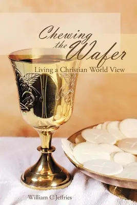 Žuvanie oplátky: Žiť kresťanský pohľad na svet - Chewing the Wafer: Living a Christian World View
