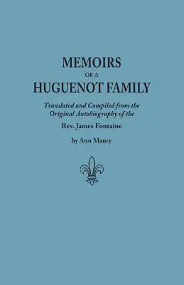 Spomienky hugenotskej rodiny: Preložené a zostavené z pôvodnej autobiografie REV. Jamesa Fontaina a ďalších rodinných rukopisov; Zostavil - Memoirs of a Huguenot Family: Translated and Compiled from the Original Autobiography of the REV. James Fontaine, and Other Family Manuscripts; Comp