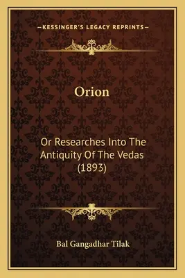 Orion: Or Researches Into the Antiquity of the Vedas (1893) - Orion: Or Researches Into The Antiquity Of The Vedas (1893)
