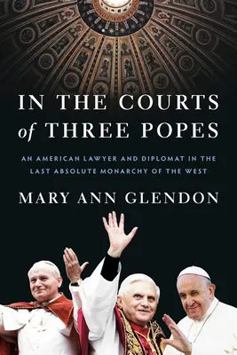 Na dvoroch troch pápežov: Americký právnik a diplomat v poslednej absolútnej monarchii Západu - In the Courts of Three Popes: An American Lawyer and Diplomat in the Last Absolute Monarchy of the West