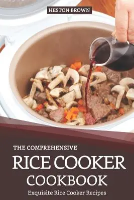 Komplexná kuchárka na varenie ryže: Vynikajúce recepty na varenie ryže - The Comprehensive Rice Cooker Cookbook: Exquisite Rice Cooker Recipes