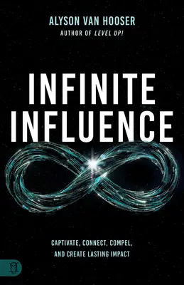 Nekonečný vplyv: Vplyv: Zaujmite, spojte, presvedčte a vytvorte trvalý vplyv - Infinite Influence: Captivate, Connect, Compel, and Create Lasting Impact
