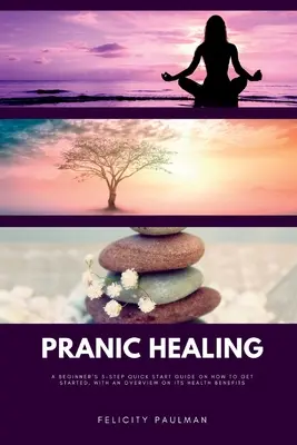 Pranické liečenie: Príručka pre začiatočníkov v 5 krokoch o tom, ako začať, s prehľadom o jej zdravotných prínosoch - Pranic Healing: A Beginner's 5-Step Quick Start Guide on How to Get Started, With an Overview on its Health Benefits