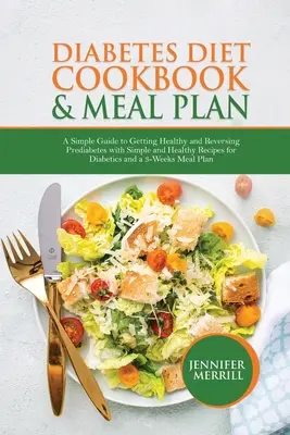 Diabetická diétna kuchárka a plán stravovania: Jednoduchý sprievodca na získanie zdravia a zvrátenie prediabetu s jednoduchými a zdravými receptami pre diabetikov a 3- - Diabetes Diet Cookbook & Meal Plan: A Simple Guide to Getting Healthy and Reversing Prediabetes with Simple and Healthy Recipes for Diabetics and a 3-