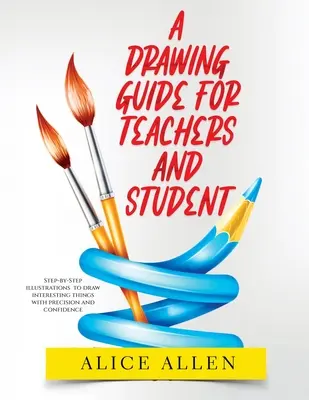 Sprievodca kreslením pre učiteľov a študentov 2022: Ilustrácie krok za krokom na presné a sebavedomé kreslenie zaujímavých vecí - A Drawing Guide for Teachers and Students 2022: Step-by-Step illustrations to draw interesting things with precision and confidence