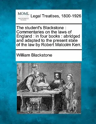 Blackstone pre študentov: Komentáre k zákonom Anglicka: v štyroch knihách: skrátené a prispôsobené súčasnému stavu práva Robert Mal - The student's Blackstone: Commentaries on the laws of England: in four books: abridged and adapted to the present state of the law by Robert Mal