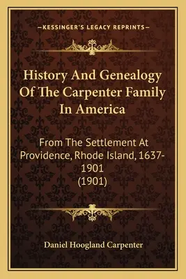 História a genealógia rodiny Carpenterovcov v Amerike: Od osídlenia Providence, Rhode Island, 1637-1901 - History And Genealogy Of The Carpenter Family In America: From The Settlement At Providence, Rhode Island, 1637-1901