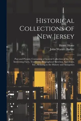 Historické zbierky New Jersey: Minulosť a súčasnosť, obsahujúca všeobecnú zbierku najzaujímavejších faktov, tradícií, životopisných náčrtov - Historical Collections of New Jersey: Past and Present, Containing a General Collection of the Most Interesting Facts, Traditions, Biographical Sketch