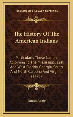 Dejiny amerických Indiánov: Najmä národy susediace s Mississippi, východná a západná Florida, Georgia, Južná a Severná Karolína - The History Of The American Indians: Particularly Those Nations Adjoining To The Mississippi, East And West Florida, Georgia, South And North Carolina
