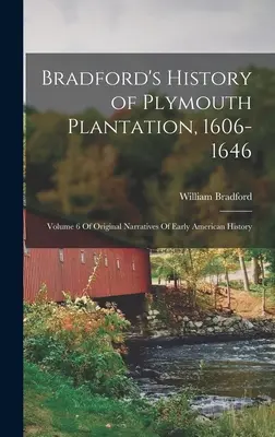 Bradfordove dejiny Plymouthskej plantáže, 1606-1646: 6. zväzok pôvodných rozprávaní o raných amerických dejinách - Bradford's History of Plymouth Plantation, 1606-1646: Volume 6 Of Original Narratives Of Early American History