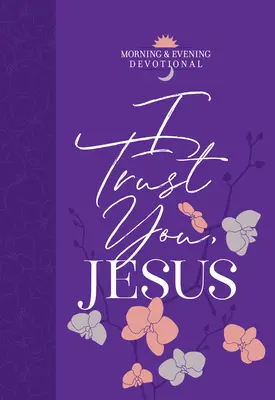 Verím ti, Ježišu: Ranné a večerné pobožnosti - I Trust You Jesus: Morning & Evening Devotional