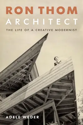 Ron Thom, architekt: Život kreatívneho modernistu - Ron Thom, Architect: The Life of a Creative Modernist