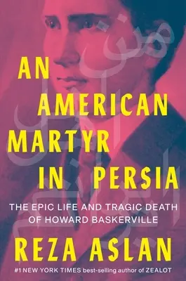 Americký mučeník v Perzii: Epický život a tragická smrť Howarda Baskervilla - An American Martyr in Persia: The Epic Life and Tragic Death of Howard Baskerville