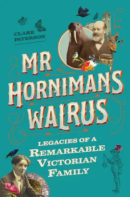 Mrož MR Horniman: Odkaz pozoruhodnej viktoriánskej rodiny - MR Horniman's Walrus: Legacies of a Remarkable Victorian Family