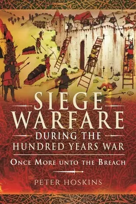 Obliehacie vojny počas storočnej vojny: Ešte raz do priepasti - Siege Warfare During the Hundred Years War: Once More Unto the Breach