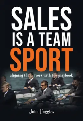 Predaj je tímový šport: Zosúladenie hráčov s príručkou hry - Sales Is a Team Sport: Aligning the Players With the Playbook