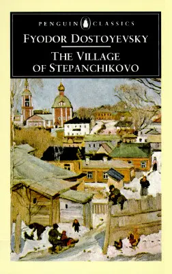 Dedina Stepančikovo: A jej obyvatelia: Zo zápiskov neznámeho - The Village of Stepanchikovo: And Its Inhabitants: From the Notes of an Unknown