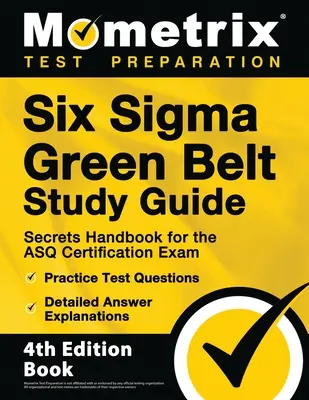 Six Sigma Green Belt Study Guide - Secrets Handbook for the ASQ Certification Exam, Practice Test Questions, Detailed Answer Explanations: [4. vydanie - Six Sigma Green Belt Study Guide - Secrets Handbook for the ASQ Certification Exam, Practice Test Questions, Detailed Answer Explanations: [4th Editio