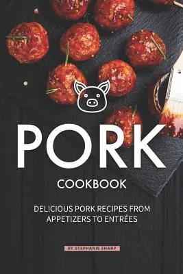 Kuchárska kniha o bravčovom mäse: Kuchárska kniha: Lahodné recepty z bravčového mäsa od predjedál po hlavné jedlá - Pork Cookbook: Delicious Pork Recipes from Appetizers to Entrees