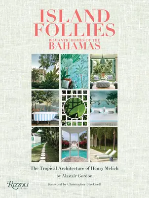 Ostrovné bláznovstvá: Romantické domy na Bahamách: Tropická architektúra Henryho Melicha - Island Follies: Romantic Homes of the Bahamas: The Tropical Architecture of Henry Melich