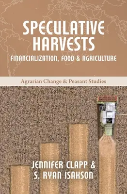 Špekulatívne žatvy: S.: Financialization, Food, and Agriculture (Financializácia, potraviny a poľnohospodárstvo) - Speculative Harvests: Financialization, Food, and Agriculture