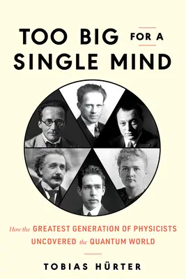 Príliš veľké pre jednu myseľ: Ako najväčšia generácia fyzikov objavila kvantový svet - Too Big for a Single Mind: How the Greatest Generation of Physicists Uncovered the Quantum World