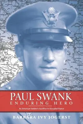 Paul Swank: Hrdina: Obeta amerického vojaka v okupovanom Francúzsku (Enduring Hero: An American Soldier's Sacrifice in Occupied France) - Paul Swank: Enduring Hero: An American Soldier's Sacrifice in Occupied France