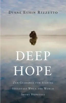 Hlboká nádej: Zenový návod, ako zostať pevný, keď sa svet zdá byť beznádejný - Deep Hope: Zen Guidance for Staying Steadfast When the World Seems Hopeless