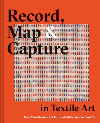 Záznam, mapa a zachytenie v textilnom umení: Vizualizácia údajov v tkanine a stehu - Record, Map and Capture in Textile Art: Data Visualization in Cloth and Stitch