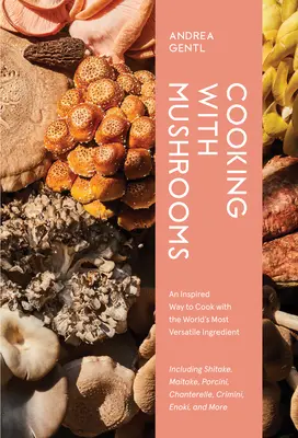 Varenie s hubami: Príručka pre milovníkov húb o najvšestrannejších, najchutnejších a zdraviu prospešných ingredienciách na svete - Cooking with Mushrooms: A Fungi Lover's Guide to the World's Most Versatile, Flavorful, Health-Boosting Ingredients