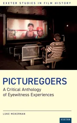 Návštevníci kina: Vydanie knihy: Kritická antológia zážitkov očitých svedkov (A Critical Anthology of Eyewitness Experiences) - Picturegoers: A Critical Anthology of Eyewitness Experiences