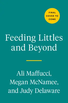 Kŕmenie malých detí a viac: 100 receptov vhodných pre dojčatá, ktoré si zamiluje celá rodina - Feeding Littles and Beyond: 100 Baby-Led-Weaning-Friendly Recipes the Whole Family Will Love