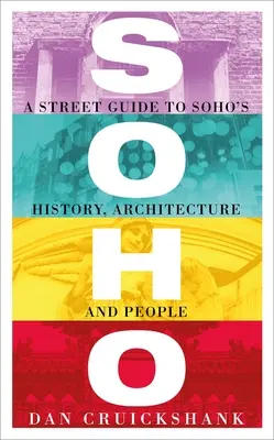 Soho: Uličný sprievodca históriou, architektúrou a ľuďmi v Soho - Soho: A Street Guide to Soho's History, Architecture and People