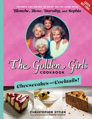 The Golden Girls Cookbook: Knižka pre zlaté dievčatá: Cheesecakes and Cocktails!: Vychutnajte si zákusky a nápoje na Lanai s Blanche, Rose, Dorothy a Sophiou - The Golden Girls Cookbook: Cheesecakes and Cocktails!: Desserts and Drinks to Enjoy on the Lanai with Blanche, Rose, Dorothy, and Sophia