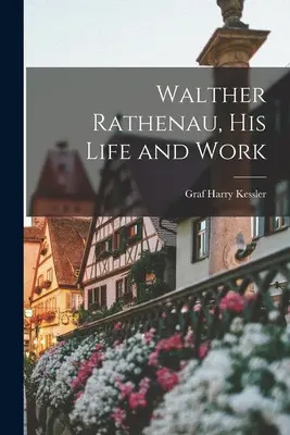 Walther Rathenau, jeho život a dielo - Walther Rathenau, His Life and Work