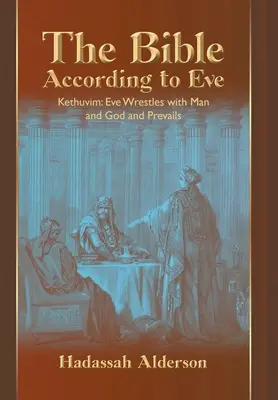 Biblia podľa Evy: Kethuvim: Eva zápasí s človekom a Bohom a zvíťazí - The Bible According to Eve: Kethuvim: Eve Wrestles with Man and God and Prevails