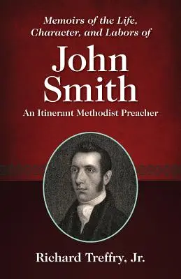 Spomienky na život, charakter a prácu Johna Smitha: Metodistický kazateľ na potulkách - Memoirs of the Life, Character, and Labors of John Smith: An Itinerant Methodist Preacher
