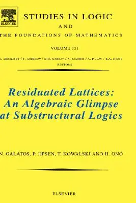 Reziduálne mriežky: Algebraický pohľad na subštrukturálnu logiku: zväzok 151 - Residuated Lattices: An Algebraic Glimpse at Substructural Logics: Volume 151
