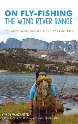 O muškárení v pohorí Wind River Range: Eseje a čo si nebrať so sebou - On Fly-Fishing the Wind River Range: Essays and What Not to Bring
