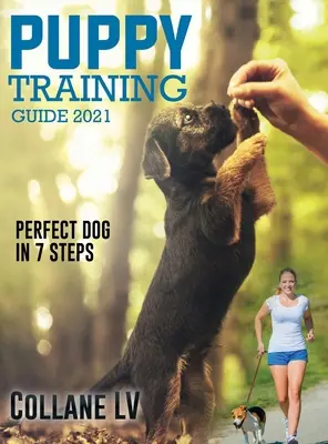 Sprievodca výcvikom šteniat 2021: Dokonalý pes v 7 krokoch! - Puppy Training Guide 2021: Perfect Dog in 7 Steps!