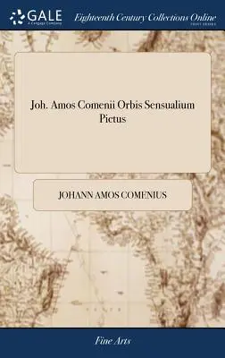 Joh. Amos Comenii Orbis Sensualium Pictus: Joh. Amos Comenius's Visible World: or, a Nomenclature, and Pictures, of all Chief Things That are in t - Joh. Amos Comenii Orbis Sensualium Pictus: Joh. Amos Comenius's Visible World: or, a Nomenclature, and Pictures, of all the Chief Things That are in t