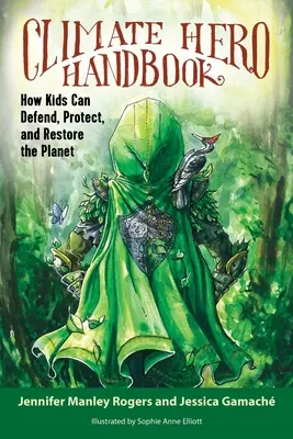 Príručka klimatického hrdinu: Ako môžu deti brániť, chrániť a obnovovať planétu - Climate Hero Handbook: How Kids Can Defend, Protect, and Restore the Planet