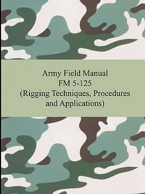 Armádna poľná príručka FM 5-125 (Techniky, postupy a aplikácie pri vystrojovaní) - Army Field Manual FM 5-125 (Rigging Techniques, Procedures and Applications)