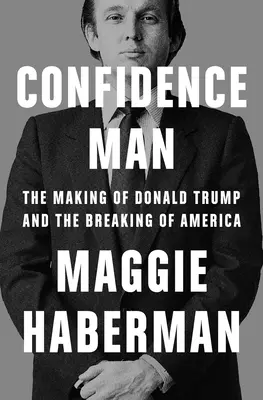 Sebavedomý muž: Zrod Donalda Trumpa a zlomenie Ameriky - Confidence Man: The Making of Donald Trump and the Breaking of America